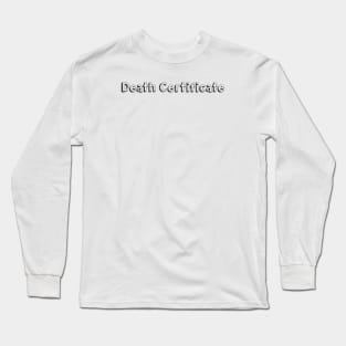 Death Certificate // Typography Design Long Sleeve T-Shirt